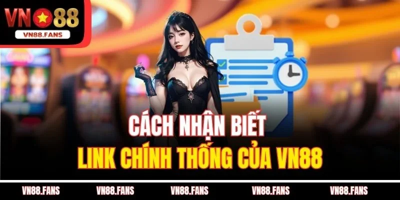 Cách nhận biết link chính thống của VN88