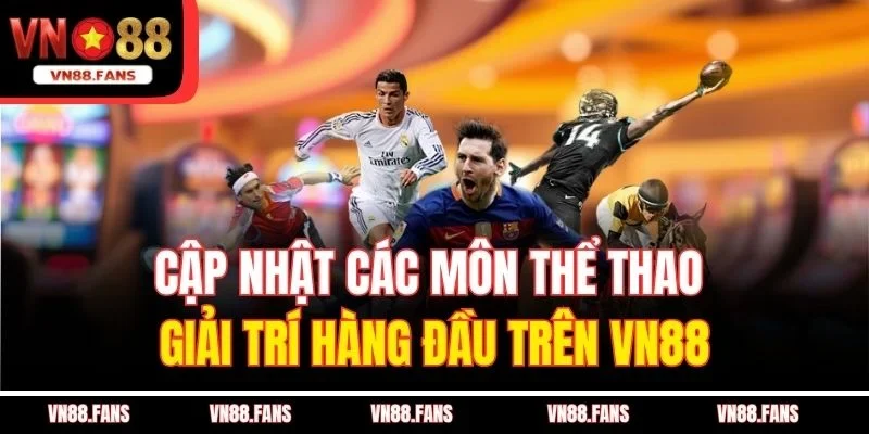 Cập nhật các môn thể thao giải trí hàng đầu trên VN88