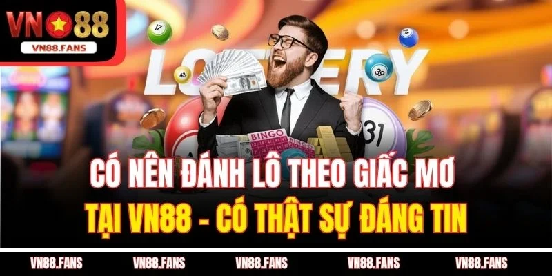 Có Nên Đánh Lô Theo Giấc Mơ Tại VN88 - Có Thật Sự Đáng Tin 3 Có Nên Đánh Lô Theo Giấc Mơ Tại VN88 - Có Thật Sự Đáng Tin
