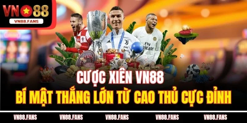 Cược Xiên VN88 - Bí Mật Thắng Lớn Từ Cao Thủ Cực Đỉnh 2 Cược Xiên VN88 - Bí Mật Thắng Lớn Từ Cao Thủ Cực Đỉnh