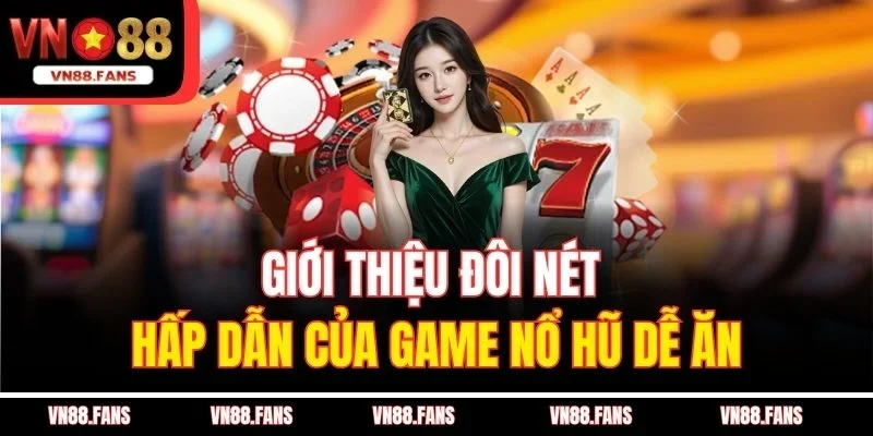Chơi Game Nổ Hũ Dễ Ăn VN88 – Cách Kiếm Tiền Nhanh Tại Nhà 2 Giới thiệu đôi nét hấp dẫn của game nổ hũ dễ ăn