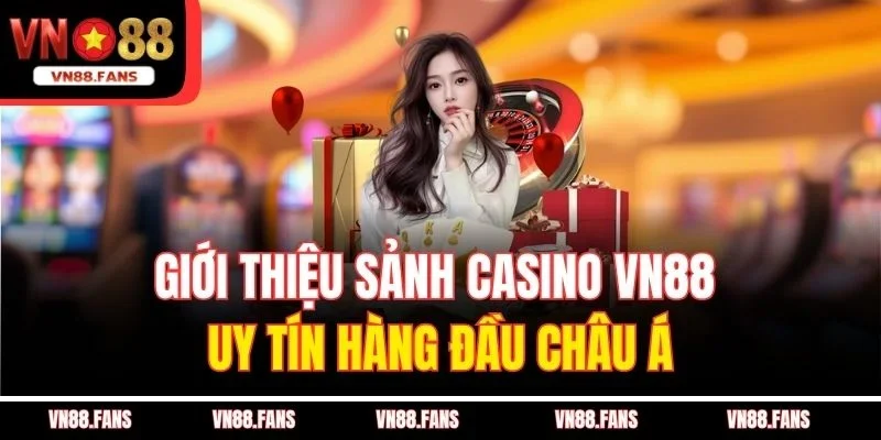 Sảnh Casino Uy Tín VN88 – Địa Chỉ Vàng Cho Cơ Hội Thắng Lớn 2 Giới thiệu sảnh casino VN88 uy tín hàng đầu Châu Á