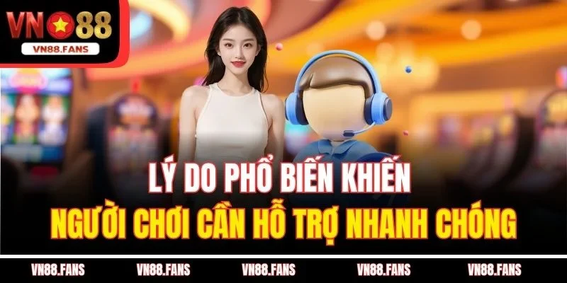 Liên Hệ VN88 Nhanh Chóng, Hiệu Quả Dành Cho Người Mới 1 Lý do phổ biến khiến người chơi cần hỗ trợ nhanh chóng