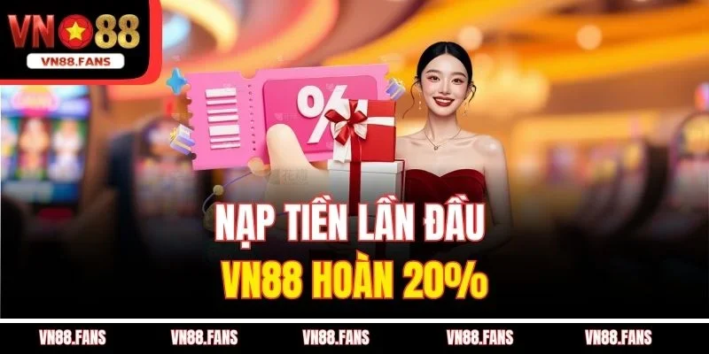 Khuyến Mãi Tân Thủ VN88 Cực Sốc - Nạp Lần Đầu Nhận 100% 4 Nạp tiền lần đầu, VN88 hoàn 20%
