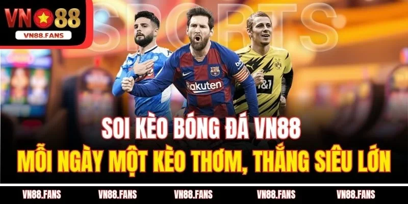 Soi Kèo Bóng Đá VN88 – Mỗi Ngày Một Kèo Thơm, Thắng Siêu Lớn 3 Soi Kèo Bóng Đá VN88 – Mỗi Ngày Một Kèo Thơm, Thắng Siêu Lớn