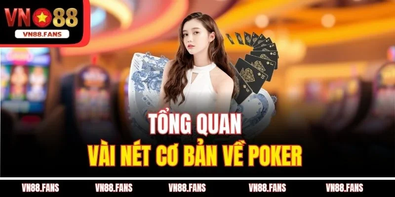 Cách Chơi Poker VN88 - Bắt Bài Đối Thủ, Chơi Đâu Thắng Đó 2 Tổng quan vài nét cơ bản về poker