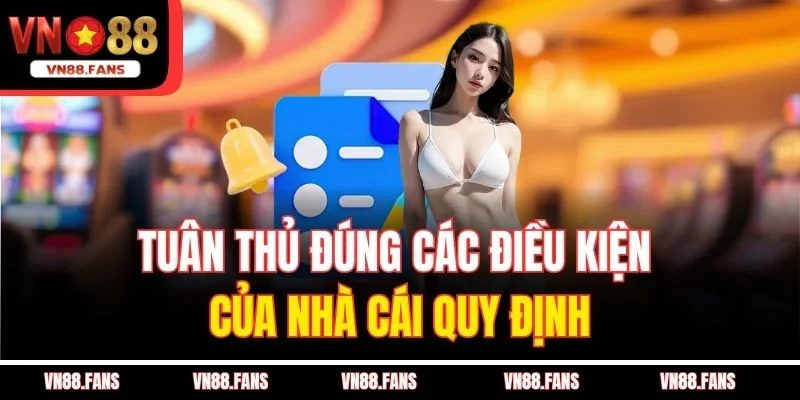 Rút Tiền VN88 - Cách Rút Siêu Tốc, An Toàn Cho Người Chơi 1 Tuân thủ đúng các điều kiện của nhà cái quy định